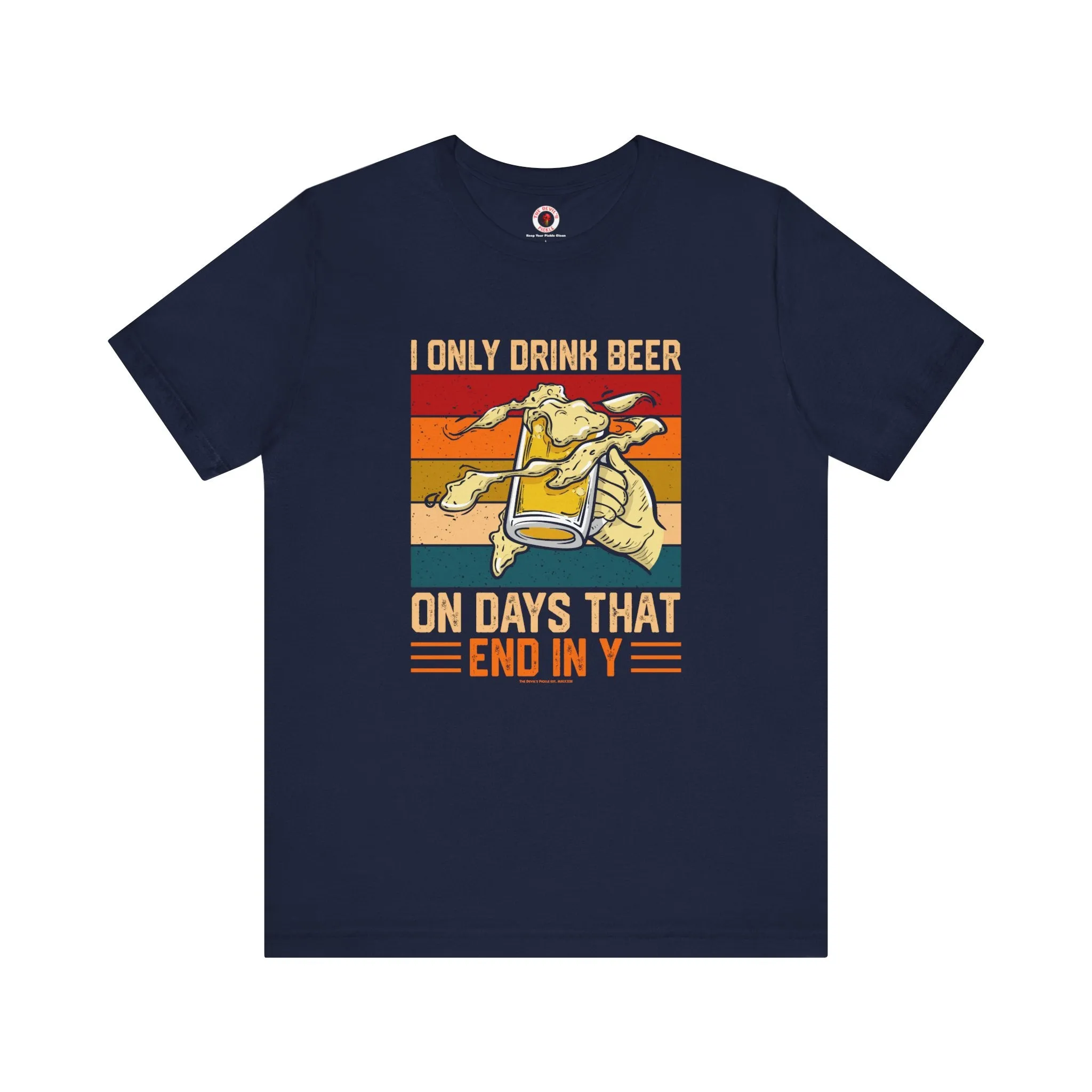 I Only Drink Beer on Days That End in Y T-Shirt.